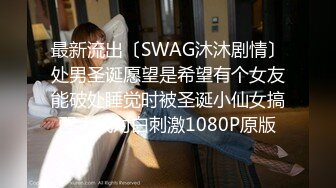 最新流出〔SWAG沐沐剧情〕处男圣诞愿望是希望有个女友能破处睡觉时被圣诞小仙女搞醒大战对白刺激1080P原版