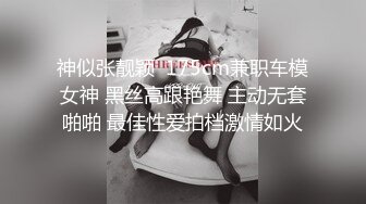 神似张靓颖  175cm兼职车模女神 黑丝高跟艳舞 主动无套啪啪 最佳性爱拍档激情如火