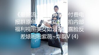 《最新流出福利分享》付费电报群原创淫妻骚女友私拍内部福利视图美女如云各种露脸反差婊啪啪紫薇~炸裂V (4)