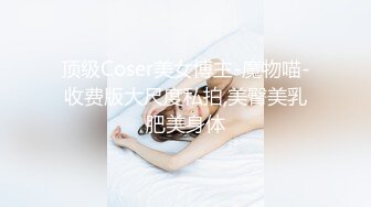 顶级Coser美女博主-魔物喵-收费版大尺度私拍,美臀美乳肥美身体