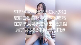 STP34483 漂亮大奶小少妇 皮肤白皙身材丰满深喉吃鸡 在家被大哥无套输出 骚逼操漏了 尿尿喷不停 最后口爆