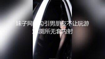 妹子网吧勾引男朋友不让玩游戏.厕所无套内射