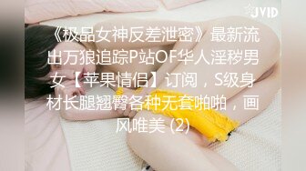 《极品女神反差泄密》最新流出万狼追踪P站OF华人淫秽男女【苹果情侣】订阅，S级身材长腿翘臀各种无套啪啪，画风唯美 (2)