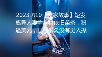 2023.7.10【良家故事】短发离异人妻，身材依旧苗条，粉逼美乳，已经很久没有男人操她了