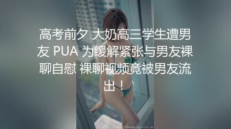 高考前夕 大奶高三学生遭男友 PUA 为缓解紧张与男友裸聊自慰 裸聊视频竟被男友流出！