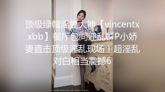 顶级绿帽淫妻大神【vincentxxbb】餐厅包间淫乱群P小娇妻直击顶级淫乱现场！超淫乱对白相当震撼6