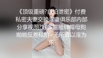 《顶级重磅?自拍泄密》付费私密夫妻交换淫妻俱乐部内部分享视图?好多露脸绿帽母狗啪啪反差私拍~无所谓以淫为乐