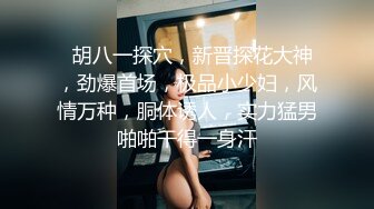 身材颜值都是极品 丰胸长腿翘臀 欲女气息撩人心扉 能操此女真是妥妥的人生赢家