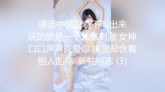 ❤️通话中强忍着不叫出来❤️玩的就是一个紧张刺激 女神口口声声说爱你 嘴里却含着别人的鸡  新帖标志 (3)