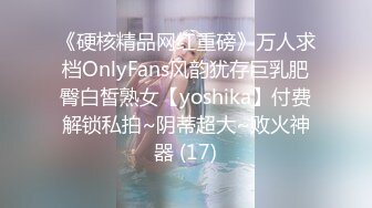 《硬核精品网红重磅》万人求档OnlyFans风韵犹存巨乳肥臀白皙熟女【yoshika】付费解锁私拍~阴蒂超大~败火神器 (17)