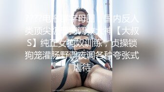 ????电报群字母圈，国内反人类顶尖级母狗调教大神【大叔S】纯正女狗奴训练，贞操锁狗笼灌肠野调夜调各种夸张式虐待