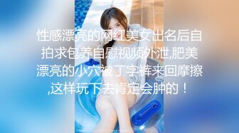 性感漂亮的网红美女出名后自拍求包养自慰视频外泄,肥美漂亮的小穴被丁字裤来回摩擦,这样玩下去肯定会肿的！