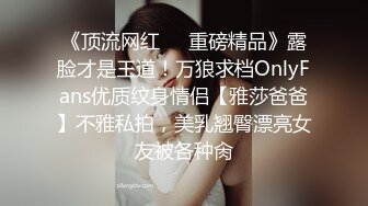 《顶流网红❤️重磅精品》露脸才是王道！万狼求档OnlyFans优质纹身情侣【雅莎爸爸】不雅私拍，美乳翘臀漂亮女友被各种肏