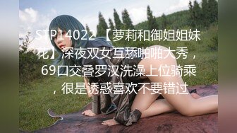 STP14022 【萝莉和御姐姐妹花】深夜双女互舔啪啪大秀，69口交叠罗汉洗澡上位骑乘，很是诱惑喜欢不要错过