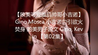 【欧美可爱腹肌帅哥小吉诺】Gino Mosca 小吉诺勾引欲火焚身 的美男子凯文 Gino, Kevin 【第02集】