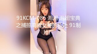 91KCM-086 湘湘 泡妞宝典之捕掠高傲女神的私处 91制片厂