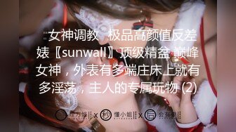 ✨女神调教✨极品高颜值反差婊〖sunwall〗顶级精盆 巅峰女神，外表有多端庄床上就有多淫荡，主人的专属玩物 (2)