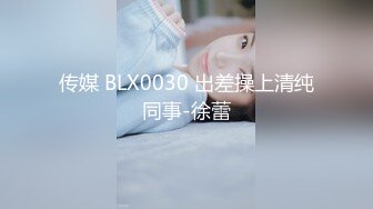 传媒 BLX0030 出差操上清纯同事-徐蕾