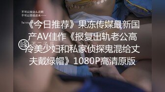 《今日推荐》果冻传媒最新国产AV佳作《报复出轨老公高冷美少妇和私家侦探鬼混给丈夫戴绿帽》1080P高清原版