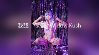 我舔，你插 - Widow Kush