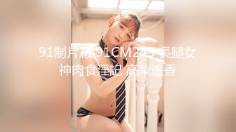 91制片廠 91CM243 長腿女神肉食淫記 高梨遙香