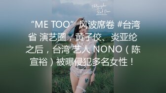 “ME TOO”风波席卷 #台湾 省 演艺圈，黄子佼、炎亚纶 之后，台湾 艺人 NONO（陈宣裕）被曝侵犯多名女性！