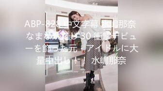 ABP-828 中文字幕 水嶋那奈 なまなかだし 30 衝撃デビューを飾った元・アイドルに大量中出し！！ 水嶋那奈